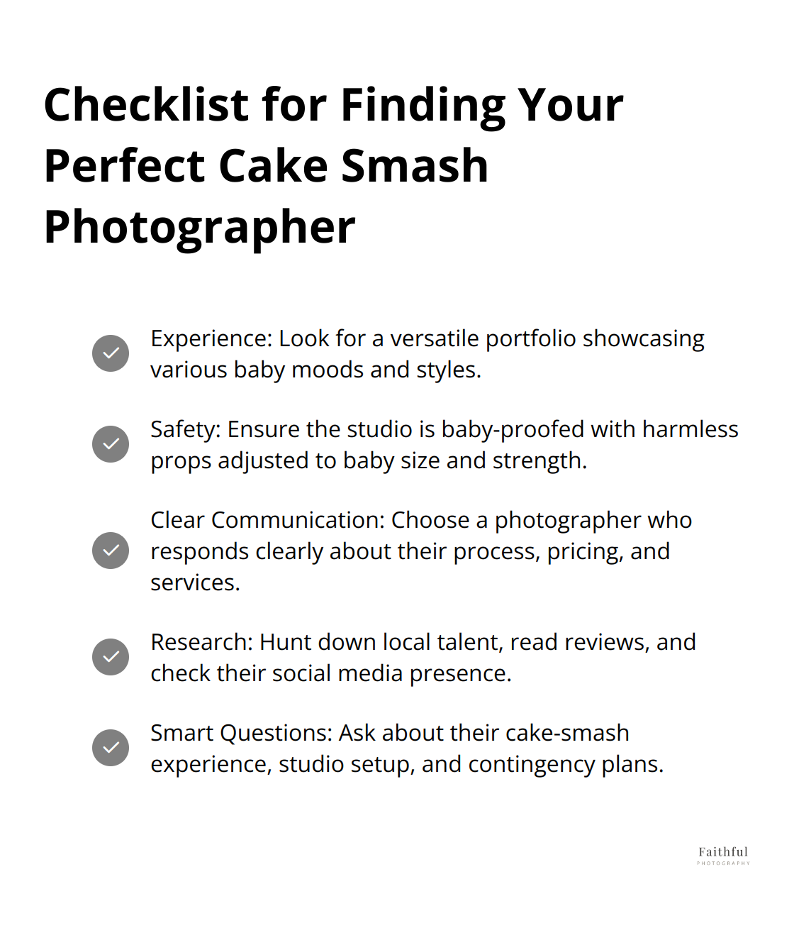 Top-Rated Cake Smash Photography Near Me This Year 4 Checkmark list of key factors to consider when choosing a cake smash photographer: Experience, Safety, Clear Communication, Research, and Smart Questions.